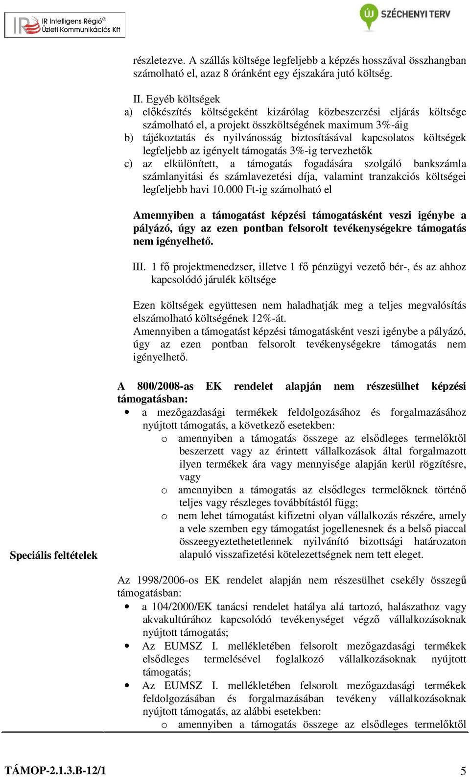 költségek legfeljebb az igényelt támogatás 3%-ig tervezhetők c) az elkülönített, a támogatás fogadására szolgáló bankszámla számlanyitási és számlavezetési díja, valamint tranzakciós költségei