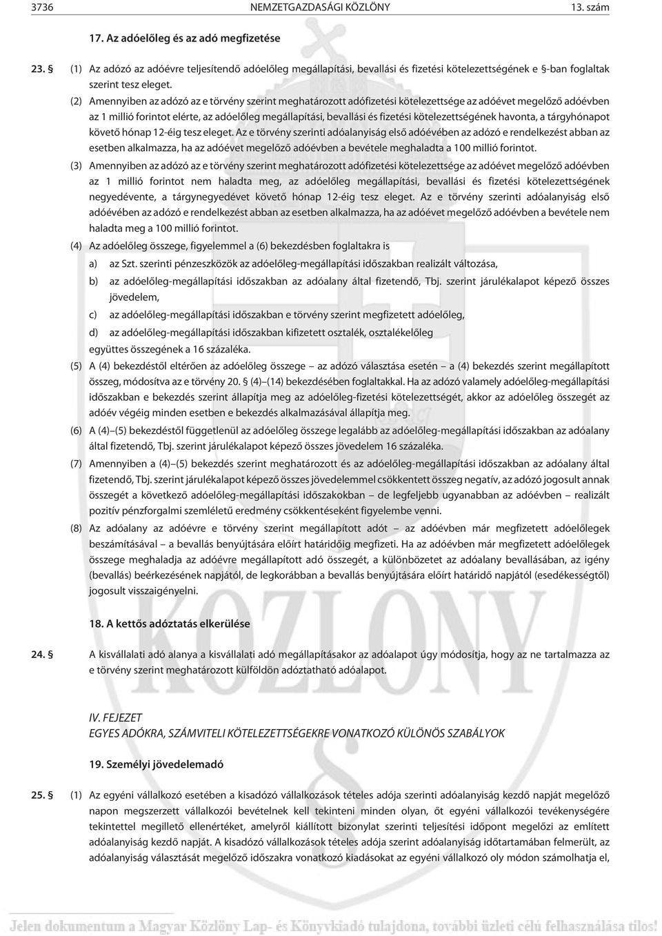 (2) Amennyiben az adózó az e törvény szerint meghatározott adófizetési kötelezettsége az adóévet megelõzõ adóévben az 1 millió forintot elérte, az adóelõleg megállapítási, bevallási és fizetési