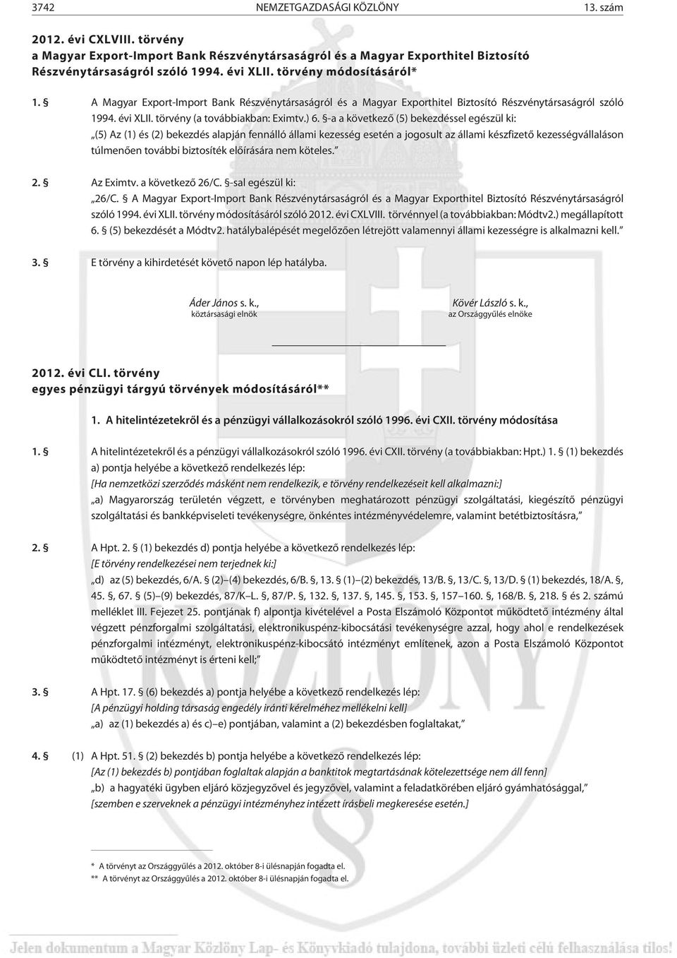 -a a következõ (5) bekezdéssel egészül ki: (5) Az (1) és (2) bekezdés alapján fennálló állami kezesség esetén a jogosult az állami készfizetõ kezességvállaláson túlmenõen további biztosíték