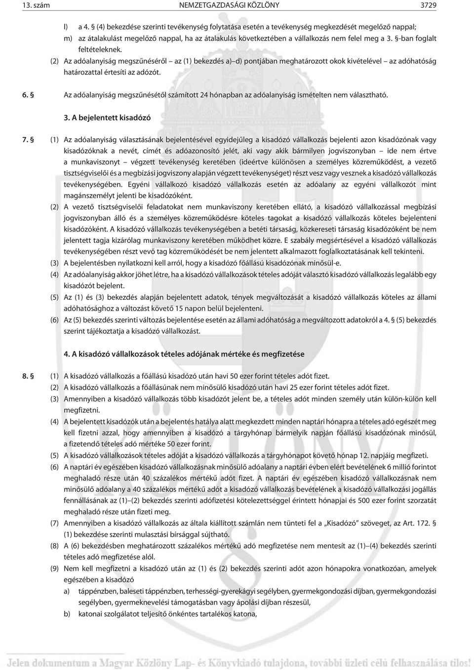 -ban foglalt feltételeknek. (2) Az adóalanyiság megszûnésérõl az (1) bekezdés a) d) pontjában meghatározott okok kivételével az adóhatóság határozattal értesíti az adózót. 6.