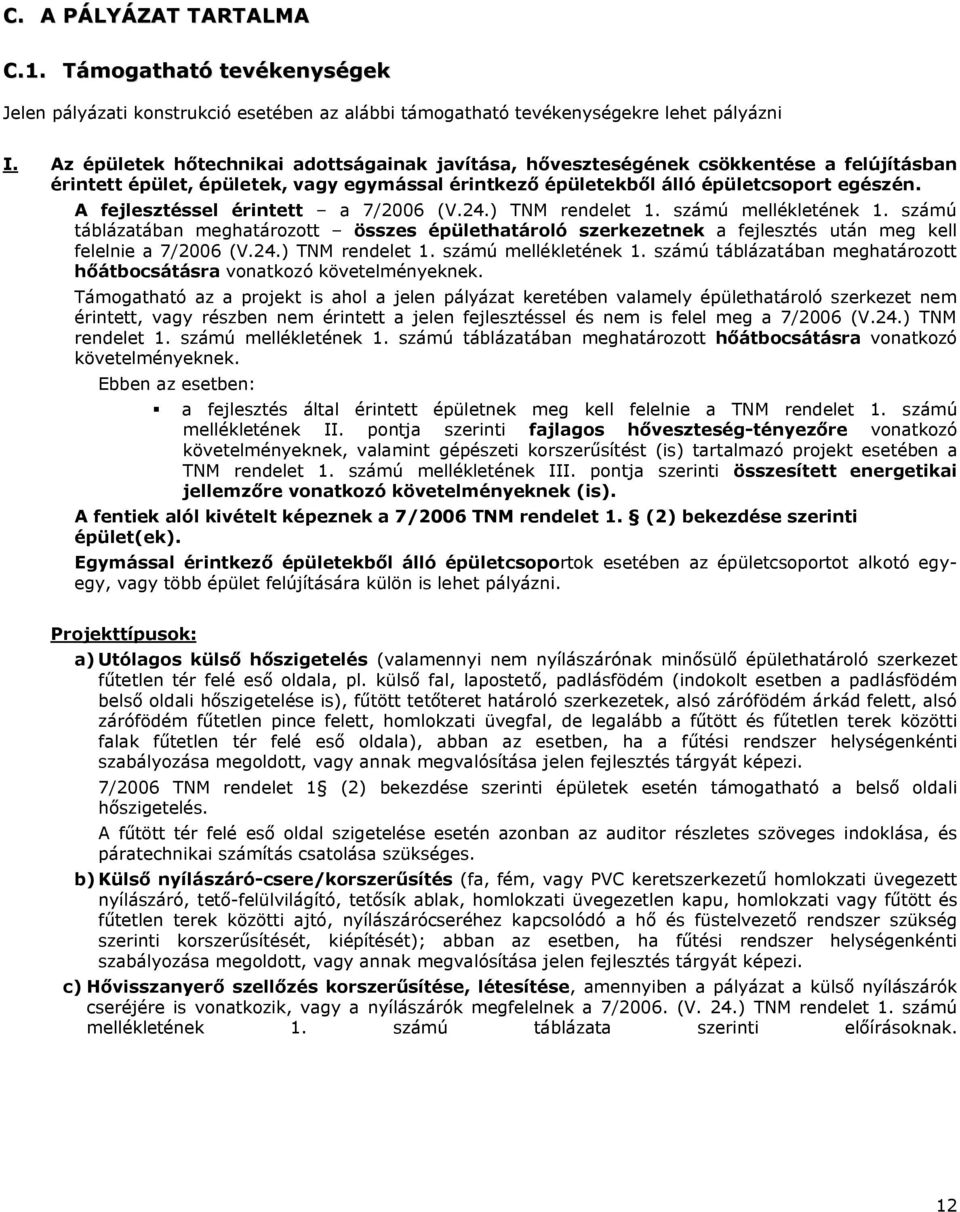 A fejlesztéssel érintett a 7/2006 (V.24.) TNM rendelet 1. számú mellékletének 1. számú táblázatában meghatározott összes épülethatároló szerkezetnek a fejlesztés után meg kell felelnie a 7/2006 (V.24.) TNM rendelet 1. számú mellékletének 1. számú táblázatában meghatározott hőátbocsátásra vonatkozó követelményeknek.