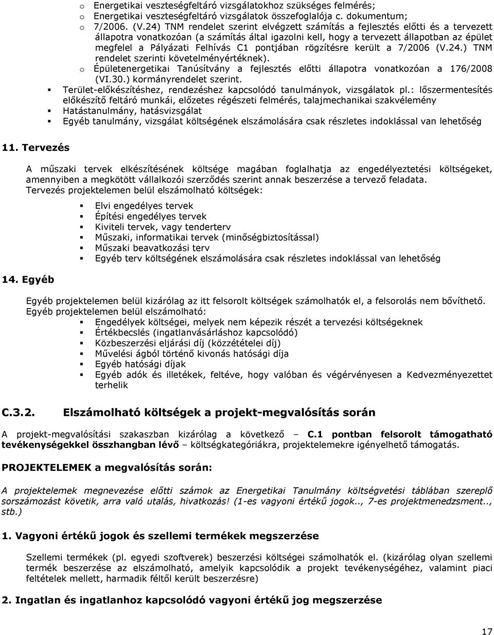 Felhívás C1 pontjában rögzítésre került a 7/2006 (V.24.) TNM rendelet szerinti követelményértéknek). o Épületenergetikai Tanúsítvány a fejlesztés előtti állapotra vonatkozóan a 176/2008 (VI.30.