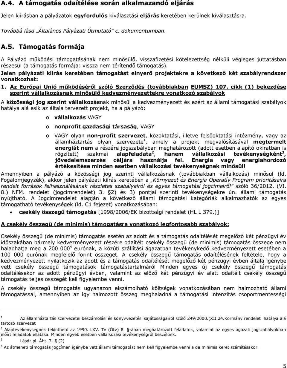 Támogatás formája A Pályázó működési támogatásának nem minősülő, visszafizetési kötelezettség nélküli végleges juttatásban részesül (a támogatás formája: vissza nem térítendő támogatás).