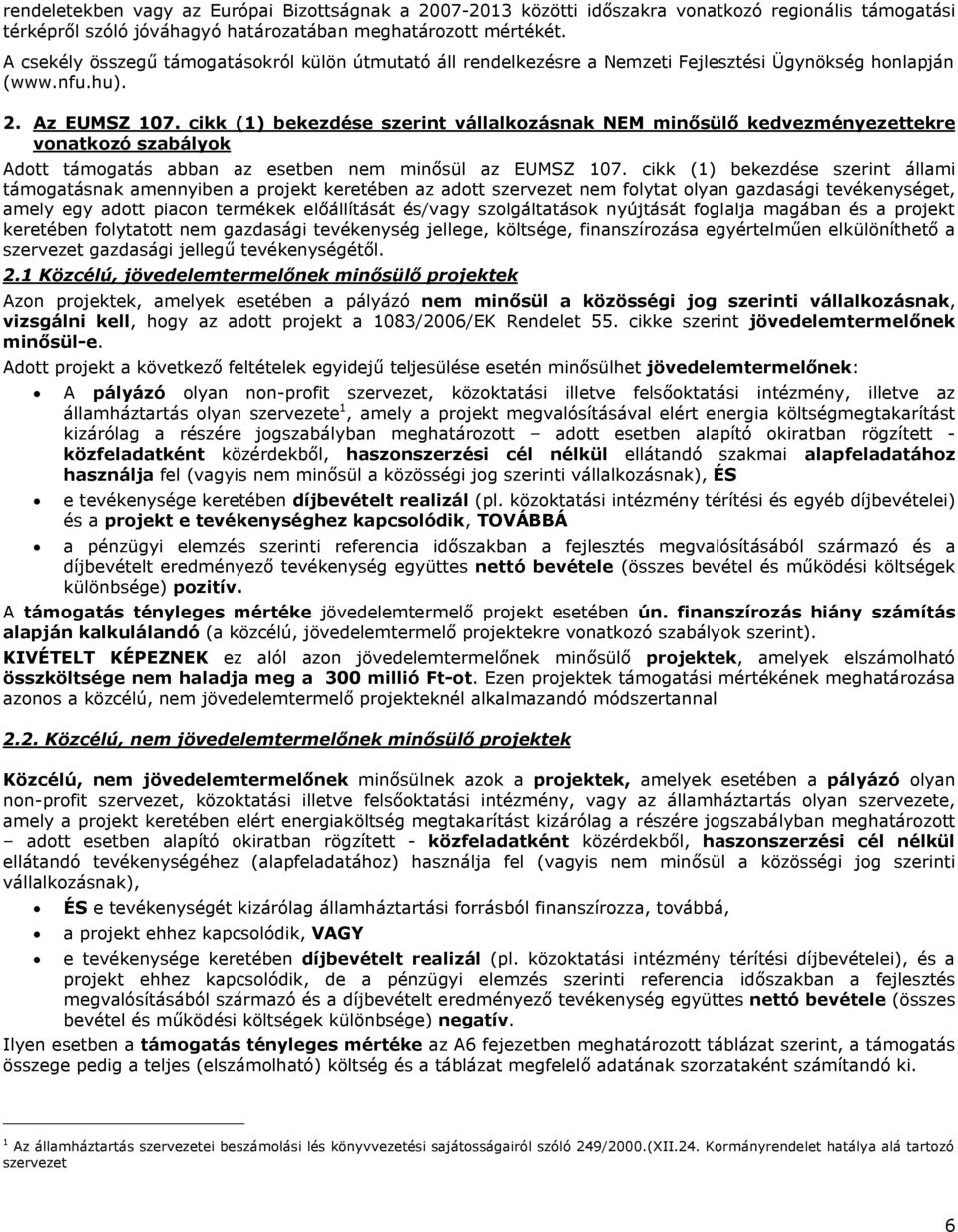 cikk (1) bekezdése szerint vállalkozásnak NEM minősülő kedvezményezettekre vonatkozó szabályok Adott támogatás abban az esetben nem minősül az EUMSZ 107.