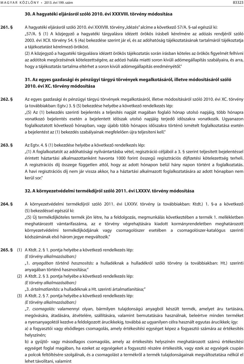 (4a) bekezdése szerint jár el, és az adóhatóság tájékoztatásának tartalmáról tájékoztatja a tájékoztatást kérelmező örököst.