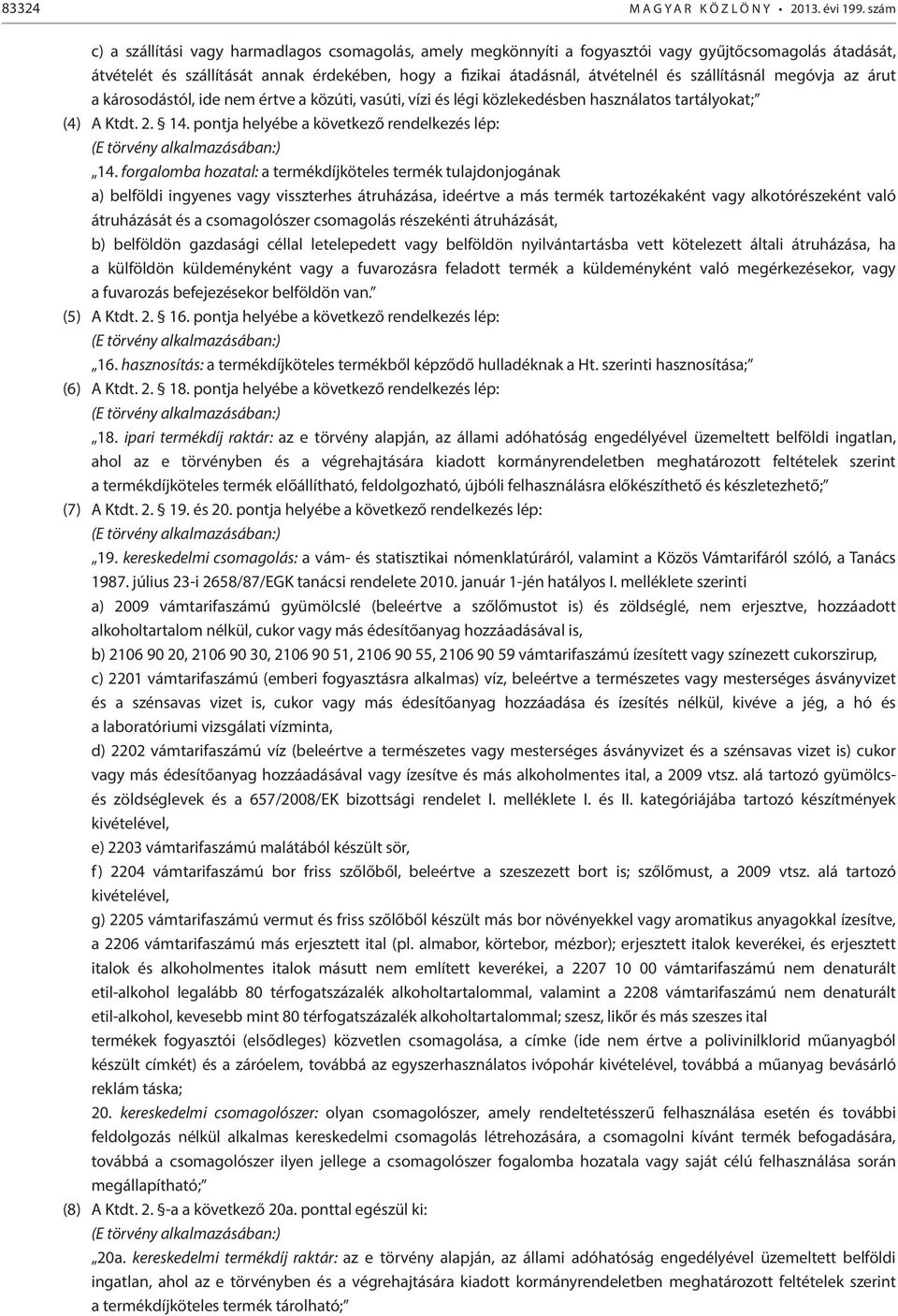 szállításnál megóvja az árut a károsodástól, ide nem értve a közúti, vasúti, vízi és légi közlekedésben használatos tartályokat; (4) A Ktdt. 2. 14. pontja helyébe a következő rendelkezés lép: 14.