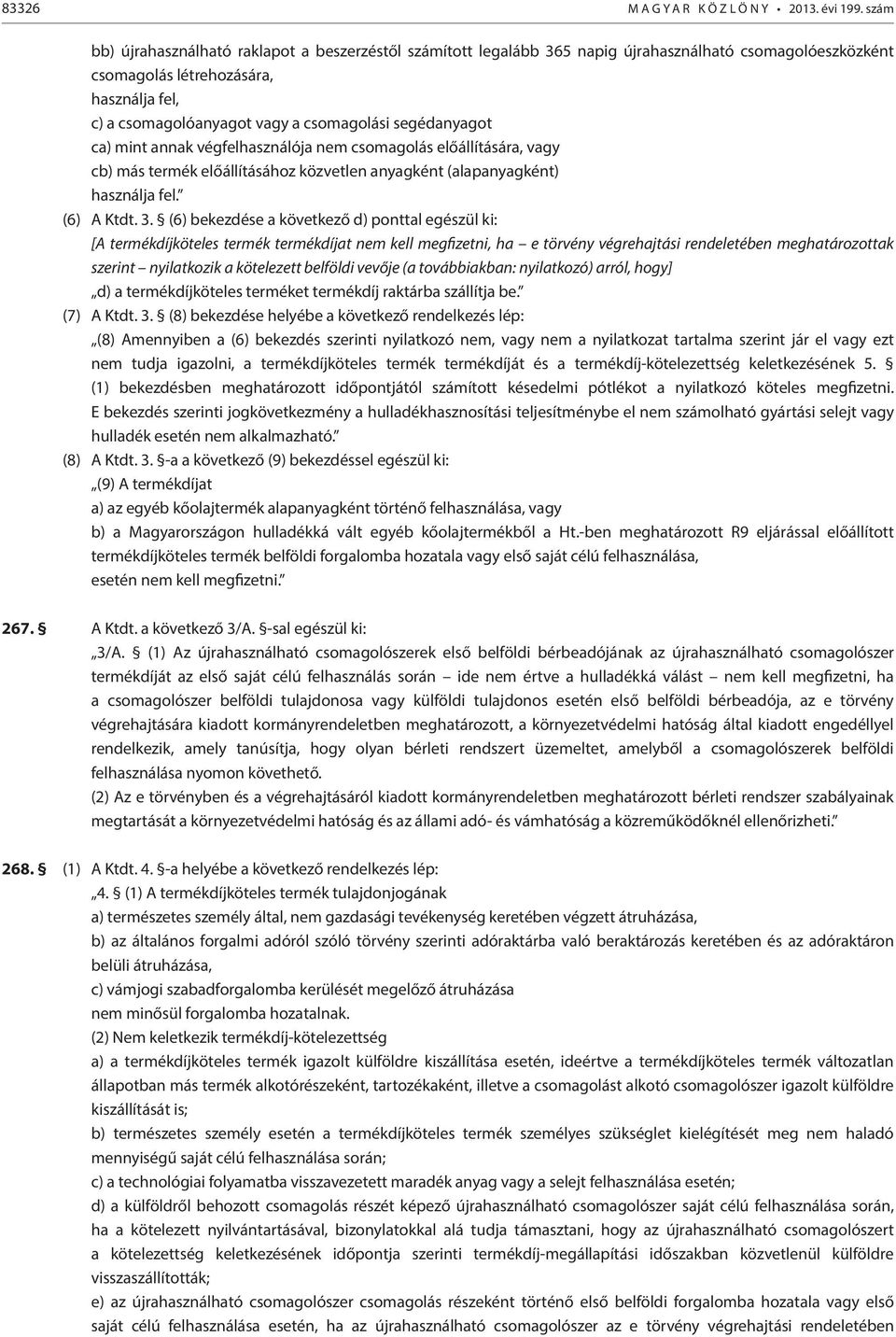 segédanyagot ca) mint annak végfelhasználója nem csomagolás előállítására, vagy cb) más termék előállításához közvetlen anyagként (alapanyagként) használja fel. (6) A Ktdt. 3.