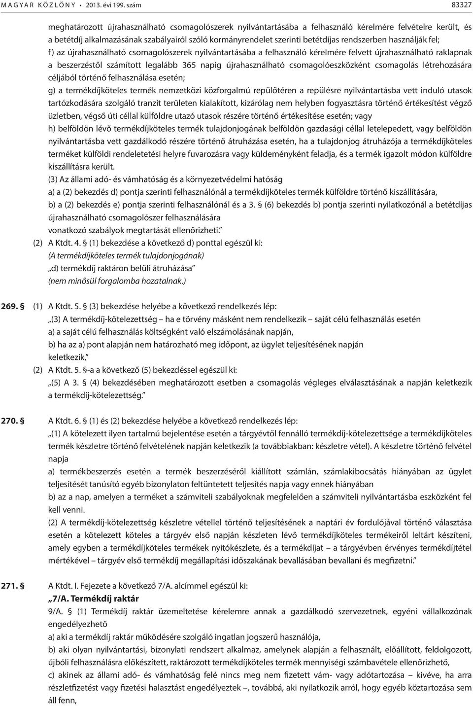 betétdíjas rendszerben használják fel; f) az újrahasználható csomagolószerek nyilvántartásába a felhasználó kérelmére felvett újrahasználható raklapnak a beszerzéstől számított legalább 365 napig