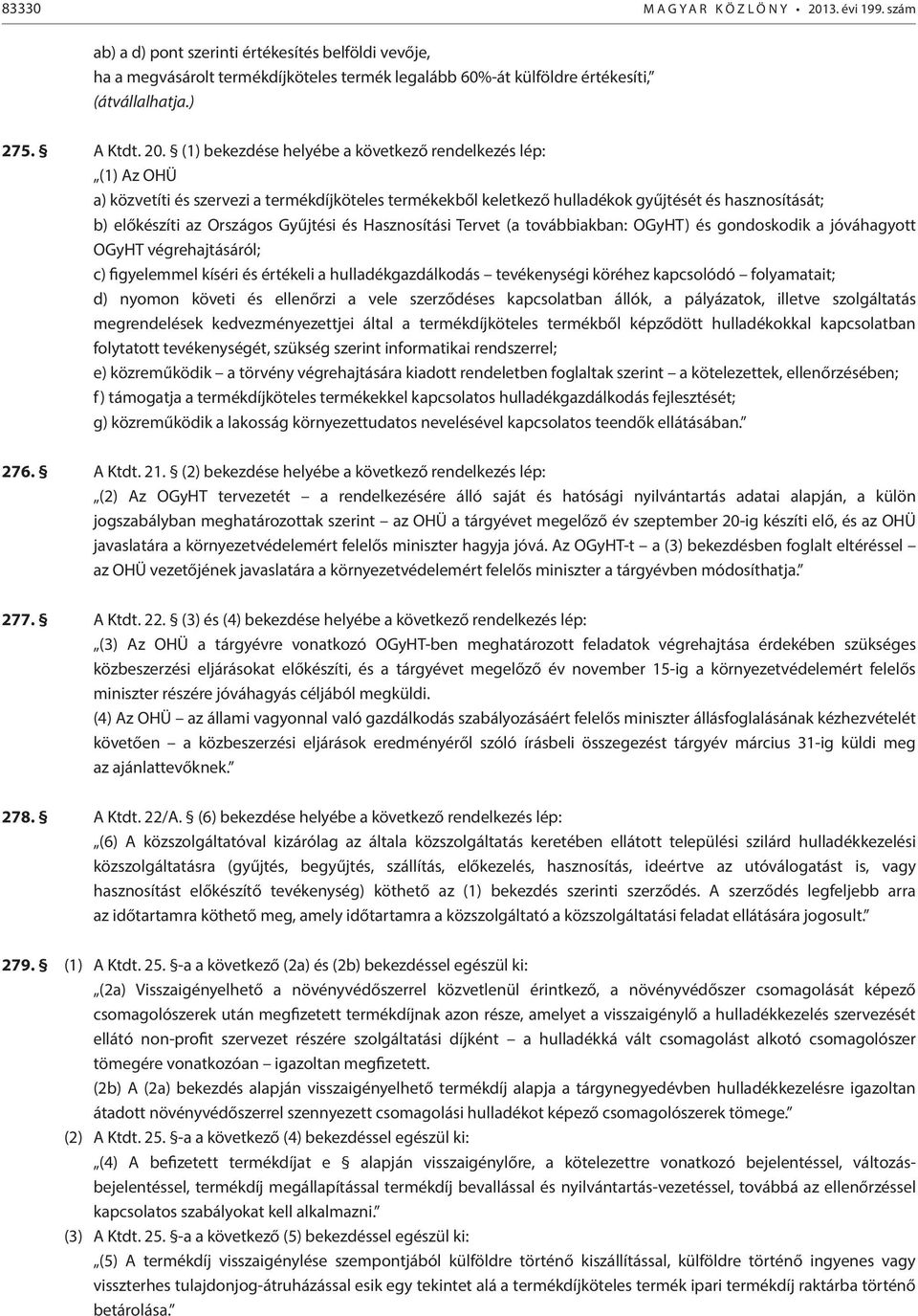 (1) bekezdése helyébe a következő rendelkezés lép: (1) Az OHÜ a) közvetíti és szervezi a termékdíjköteles termékekből keletkező hulladékok gyűjtését és hasznosítását; b) előkészíti az Országos