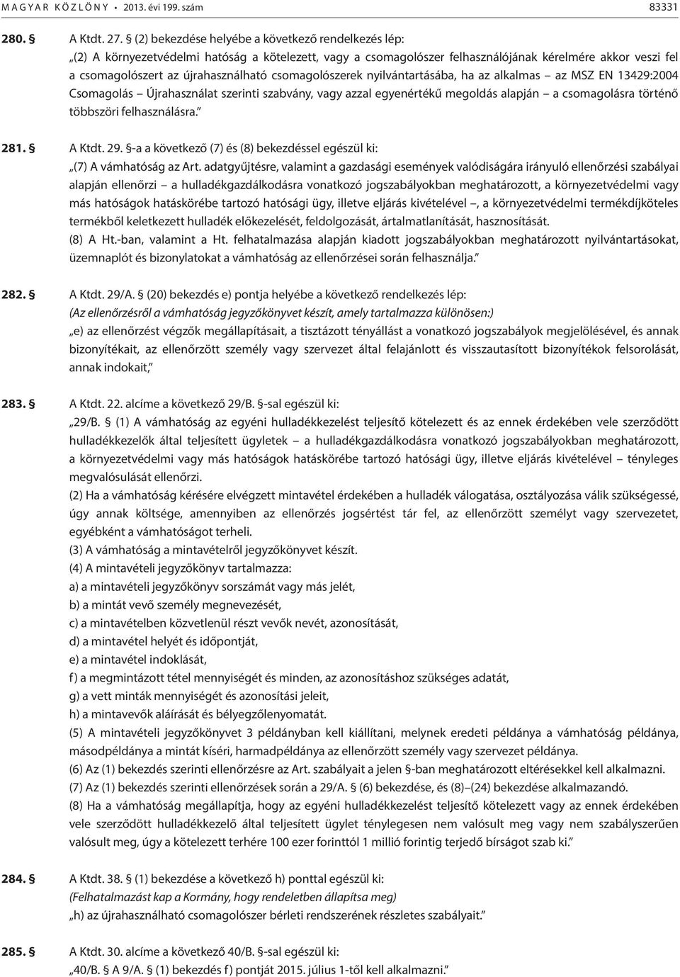 csomagolószerek nyilvántartásába, ha az alkalmas az MSZ EN 13429:2004 Csomagolás Újrahasználat szerinti szabvány, vagy azzal egyenértékű megoldás alapján a csomagolásra történő többszöri