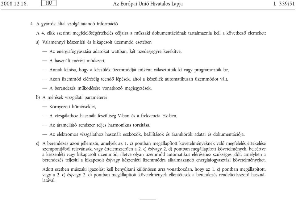 wattban, két tizedesjegyre kerekítve, A használt mérési módszert, Annak leírása, hogy a készülék üzemmódját miként választották ki vagy programozták be, Azon üzemmód eléréséig teendő lépések, ahol a