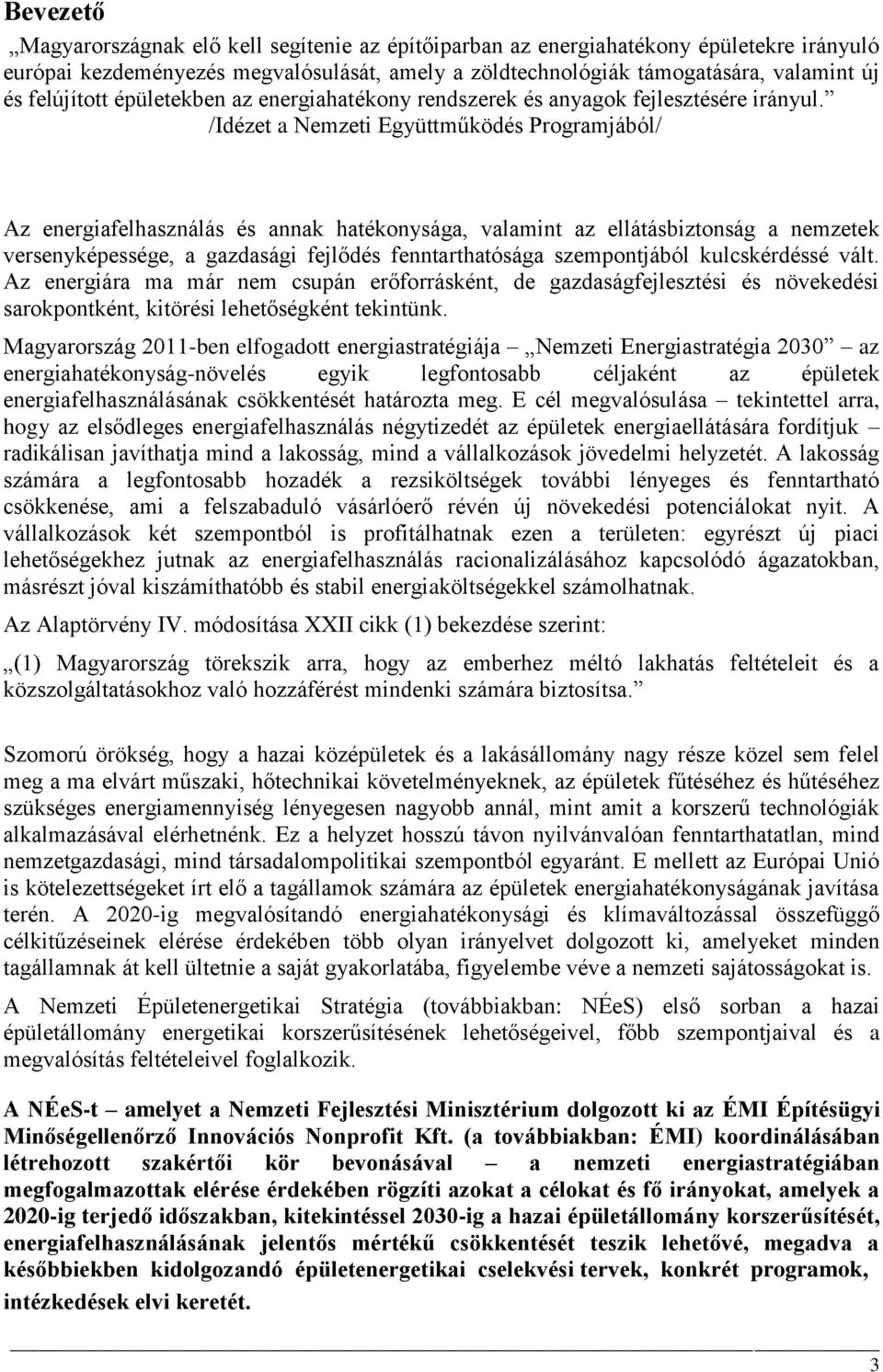 /Idézet a Nemzeti Együttműködés Programjából/ Az energiafelhasználás és annak hatékonysága, valamint az ellátásbiztonság a nemzetek versenyképessége, a gazdasági fejlődés fenntarthatósága