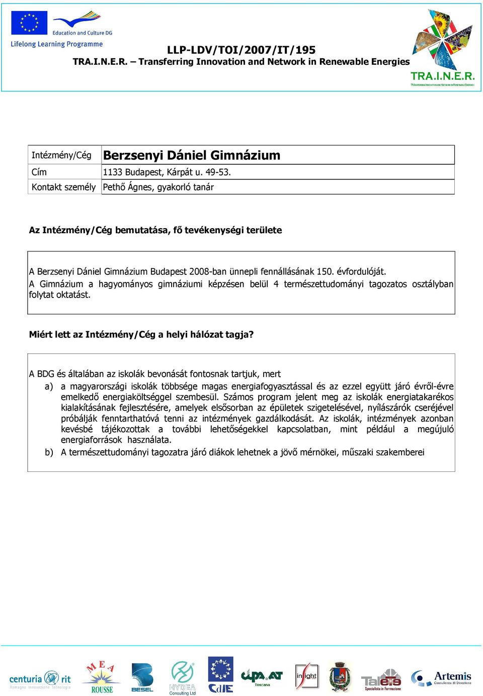A Gimnázium a hagyományos gimnáziumi képzésen belül 4 természettudományi tagozatos osztályban folytat oktatást. Miért lett az Intézmény/Cég a helyi hálózat tagja?