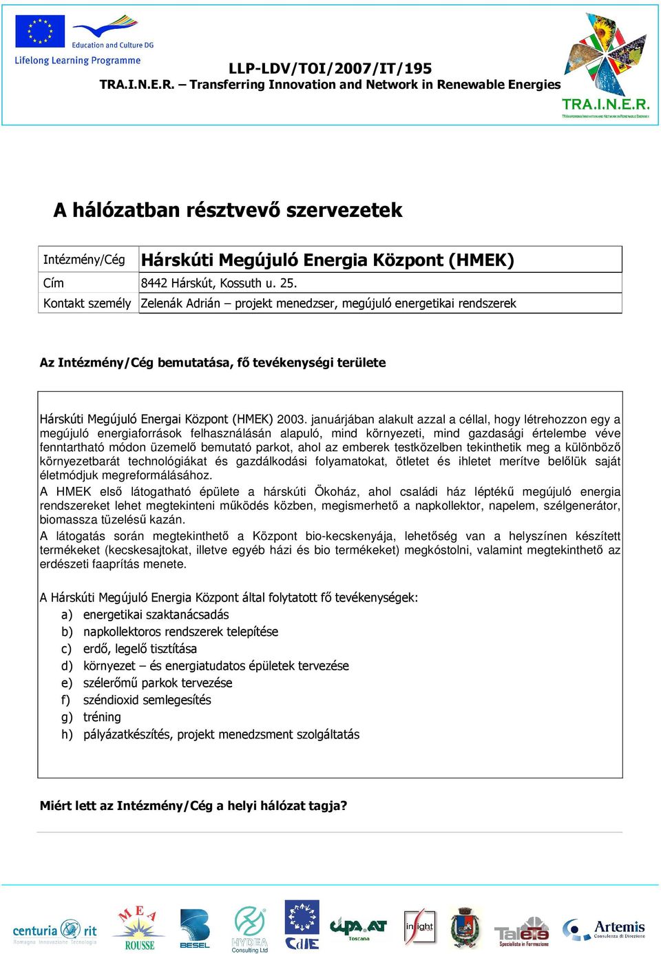 januárjában alakult azzal a céllal, hogy létrehozzon egy a megújuló energiaforrások felhasználásán alapuló, mind környezeti, mind gazdasági értelembe véve fenntartható módon üzemelő bemutató parkot,