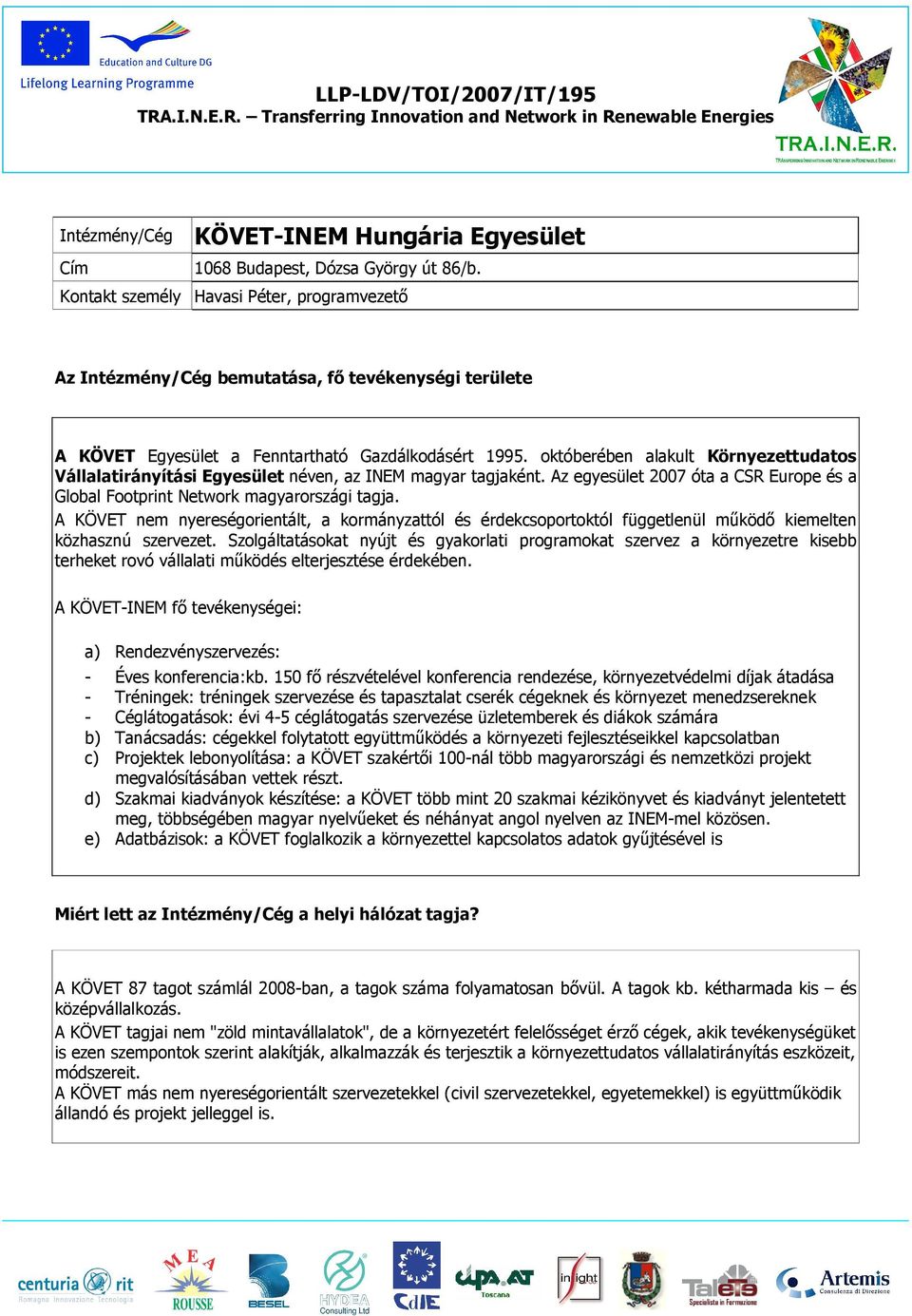 októberében alakult Környezettudatos Vállalatirányítási Egyesület néven, az INEM magyar tagjaként. Az egyesület 2007 óta a CSR Europe és a Global Footprint Network magyarországi tagja.