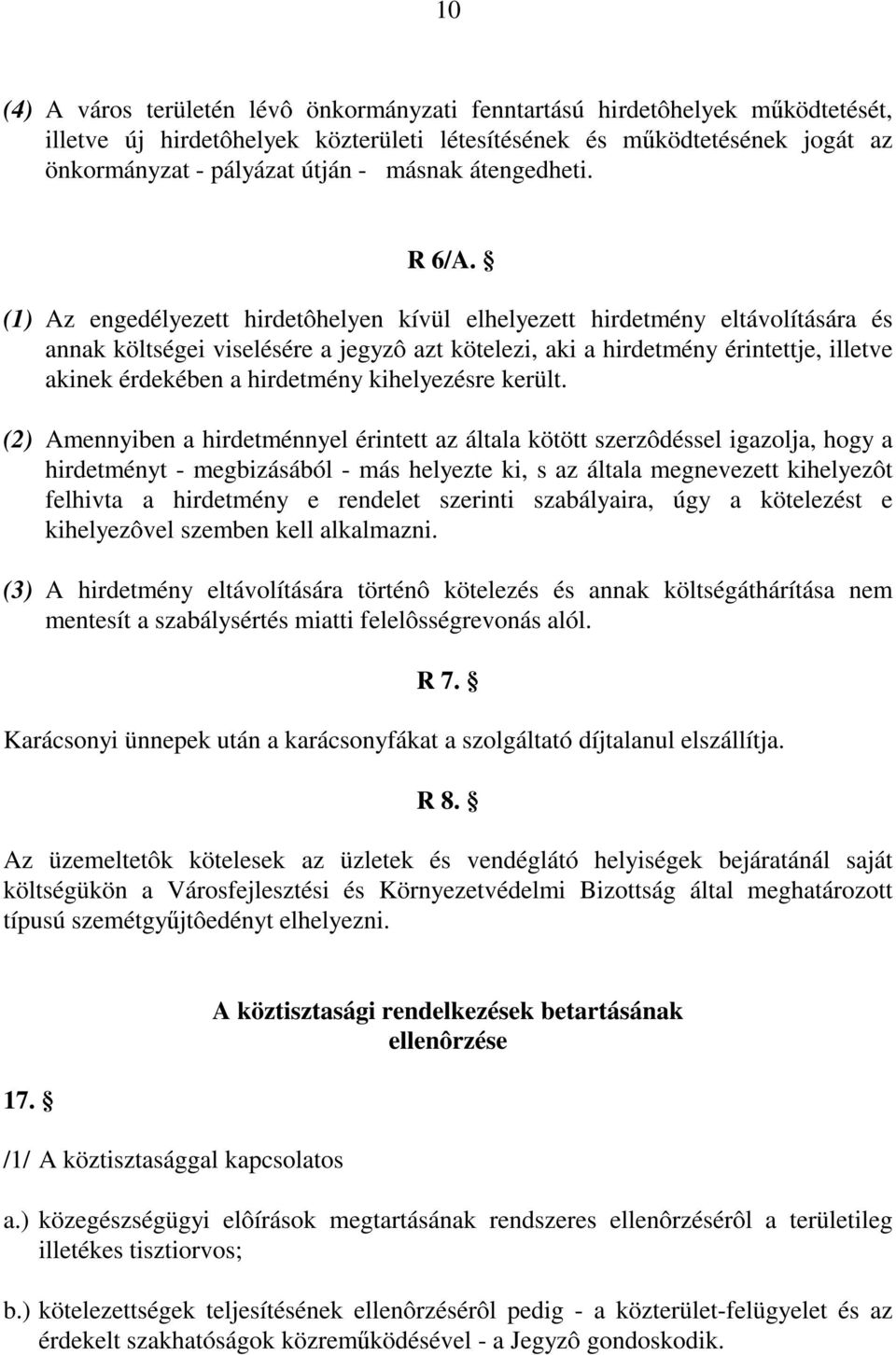 (1) Az engedélyezett hirdetôhelyen kívül elhelyezett hirdetmény eltávolítására és annak költségei viselésére a jegyzô azt kötelezi, aki a hirdetmény érintettje, illetve akinek érdekében a hirdetmény