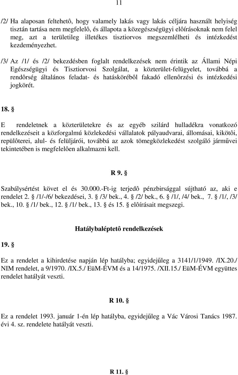 /3/ Az /1/ és /2/ bekezdésben foglalt rendelkezések nem érintik az Állami Népi Egészségügyi és Tisztiorvosi Szolgálat, a közterület-felügyelet, továbbá a rendôrség általános feladat- és hatáskörébôl