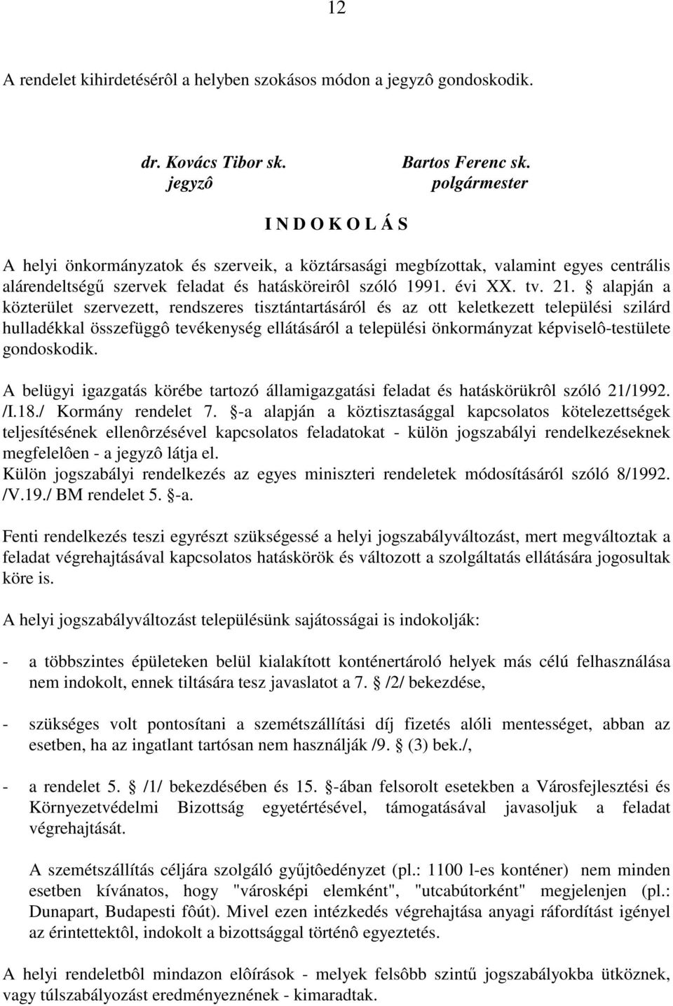 alapján a közterület szervezett, rendszeres tisztántartásáról és az ott keletkezett települési szilárd hulladékkal összefüggô tevékenység ellátásáról a települési önkormányzat képviselô-testülete