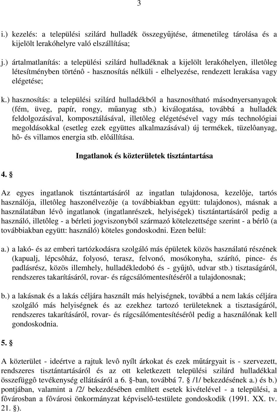 ) hasznosítás: a települési szilárd hulladékból a hasznosítható másodnyersanyagok (fém, üveg, papír, rongy, műanyag stb.