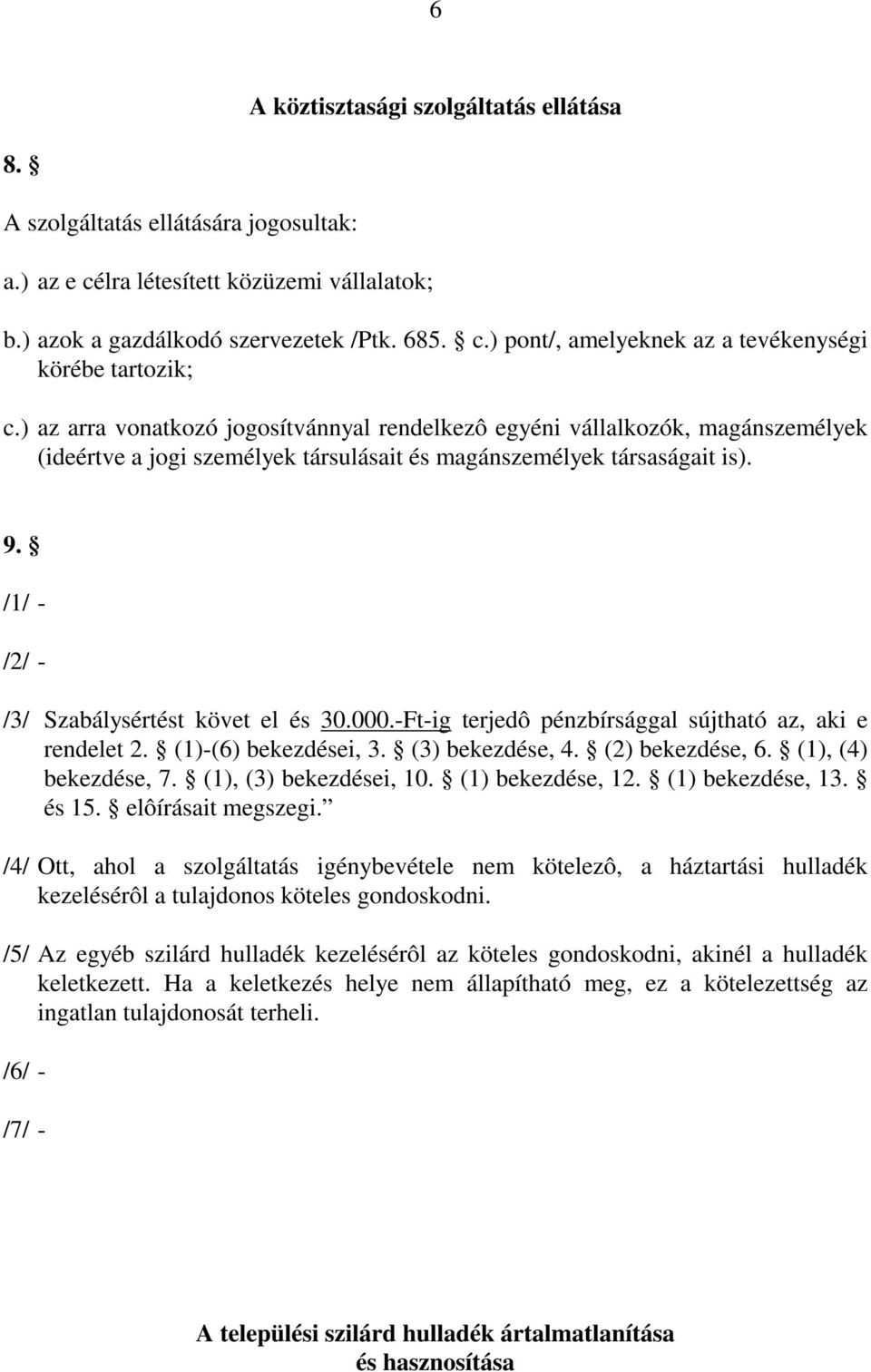 /1/ - /2/ - /3/ Szabálysértést követ el és 30.000.-Ft-ig terjedô pénzbírsággal sújtható az, aki e rendelet 2. (1)-(6) bekezdései, 3. (3) bekezdése, 4. (2) bekezdése, 6. (1), (4) bekezdése, 7.