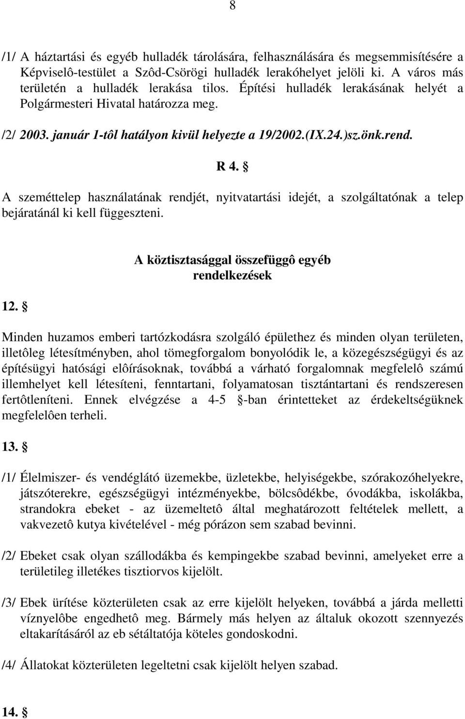 rend. R 4. A szeméttelep használatának rendjét, nyitvatartási idejét, a szolgáltatónak a telep bejáratánál ki kell függeszteni. 12.