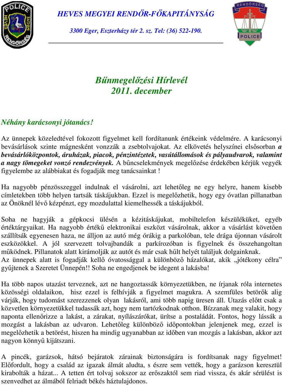 Az elkövetés helyszínei elsősorban a bevásárlóközpontok, áruházak, piacok, pénzintézetek, vasútállomások és pályaudvarok, valamint a nagy tömegeket vonzó rendezvények.