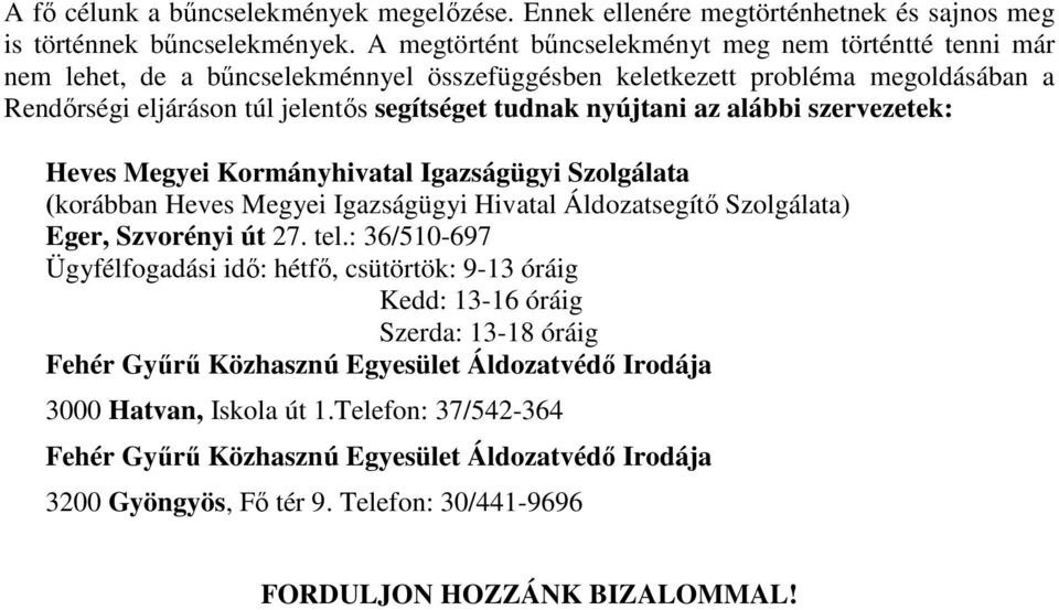 nyújtani az alábbi szervezetek: Heves Megyei Kormányhivatal Igazságügyi Szolgálata (korábban Heves Megyei Igazságügyi Hivatal Áldozatsegítő Szolgálata) Eger, Szvorényi út 27. tel.