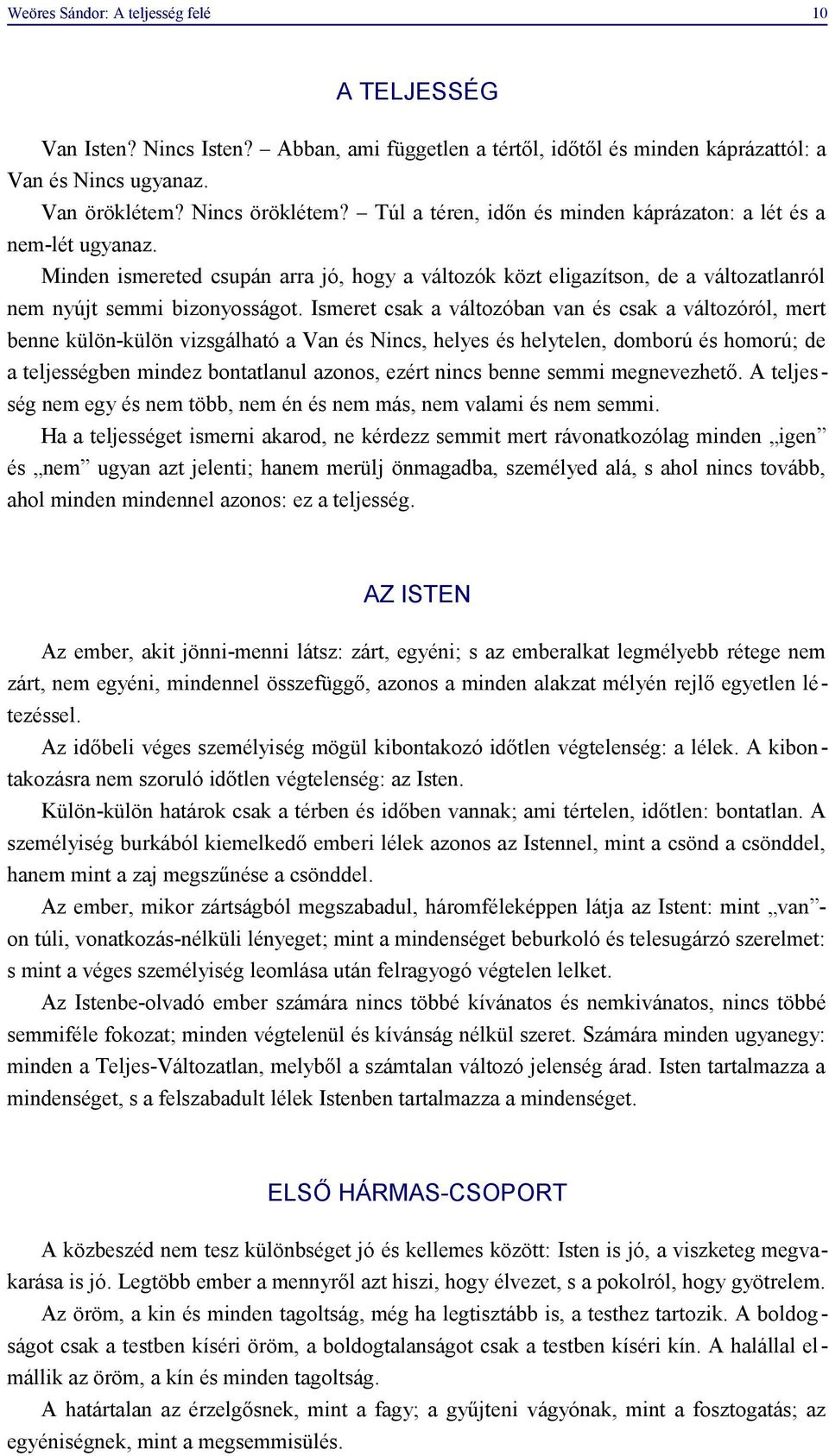 Ismeret csak a változóban van és csak a változóról, mert benne külön-külön vizsgálható a Van és Nincs, helyes és helytelen, domború és homorú; de a teljességben mindez bontatlanul azonos, ezért nincs