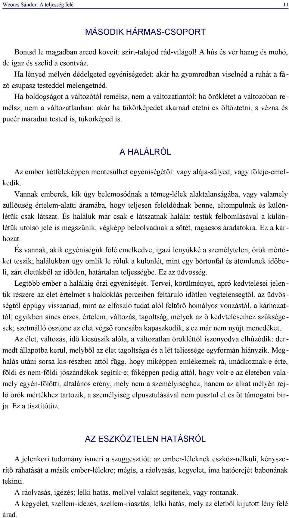 Ha boldogságot a változótól remélsz, nem a változatlantól; ha öröklétet a változóban remélsz, nem a változatlanban: akár ha tükörképedet akarnád etetni és öltöztetni, s vézna és pucér maradna tested