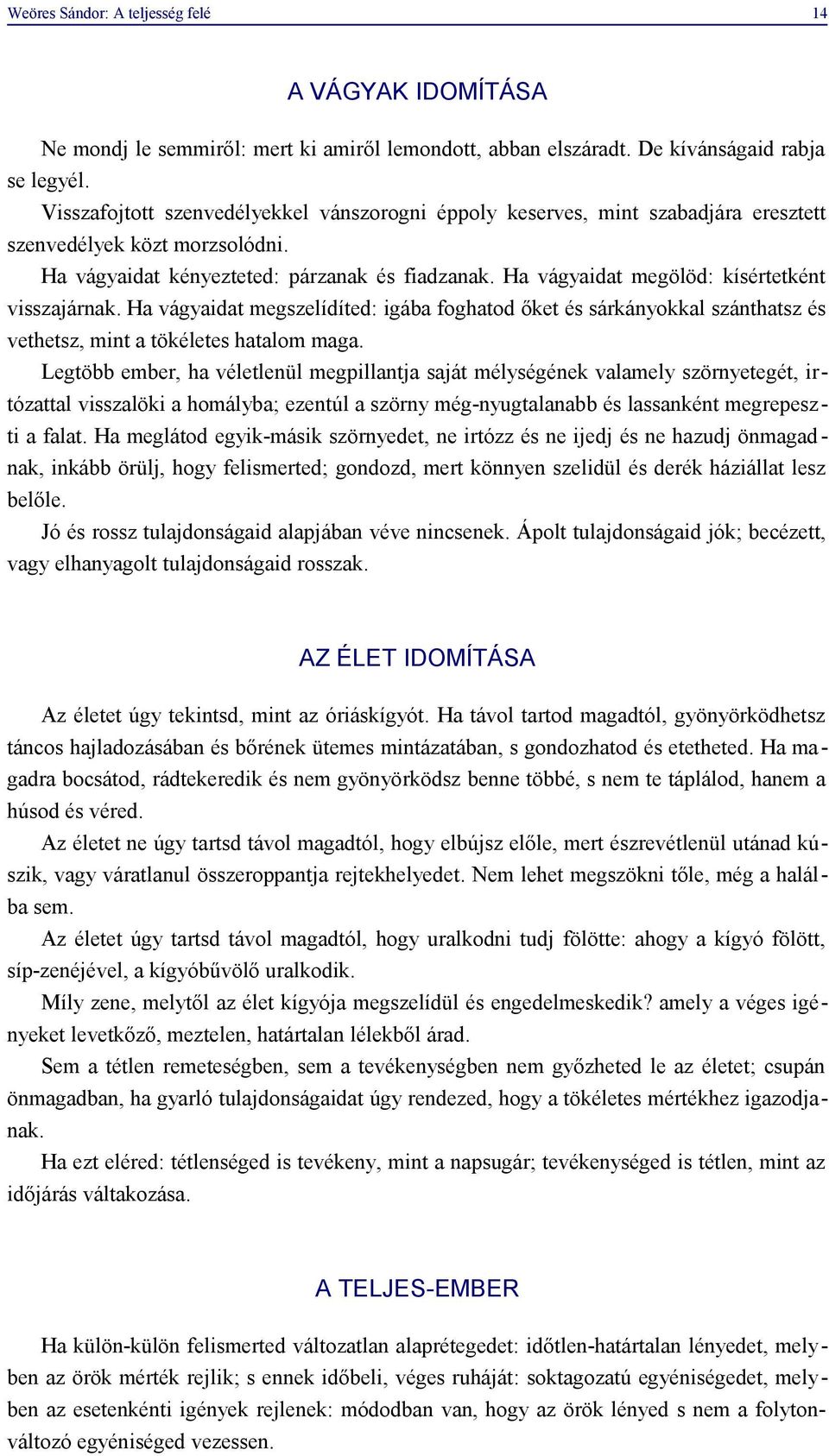 Ha vágyaidat megölöd: kísértetként visszajárnak. Ha vágyaidat megszelídíted: igába foghatod őket és sárkányokkal szánthatsz és vethetsz, mint a tökéletes hatalom maga.