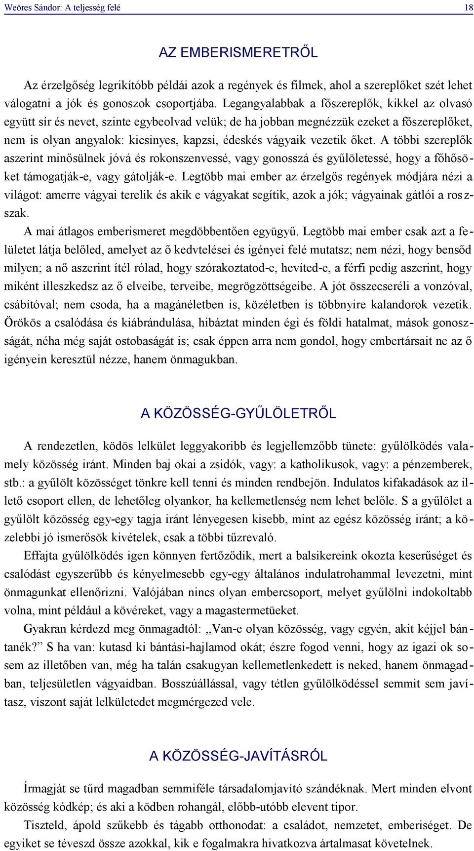 vezetik őket. A többi szereplők aszerint minősülnek jóvá és rokonszenvessé, vagy gonosszá és gyűlöletessé, hogy a főhősöket támogatják-e, vagy gátolják-e.