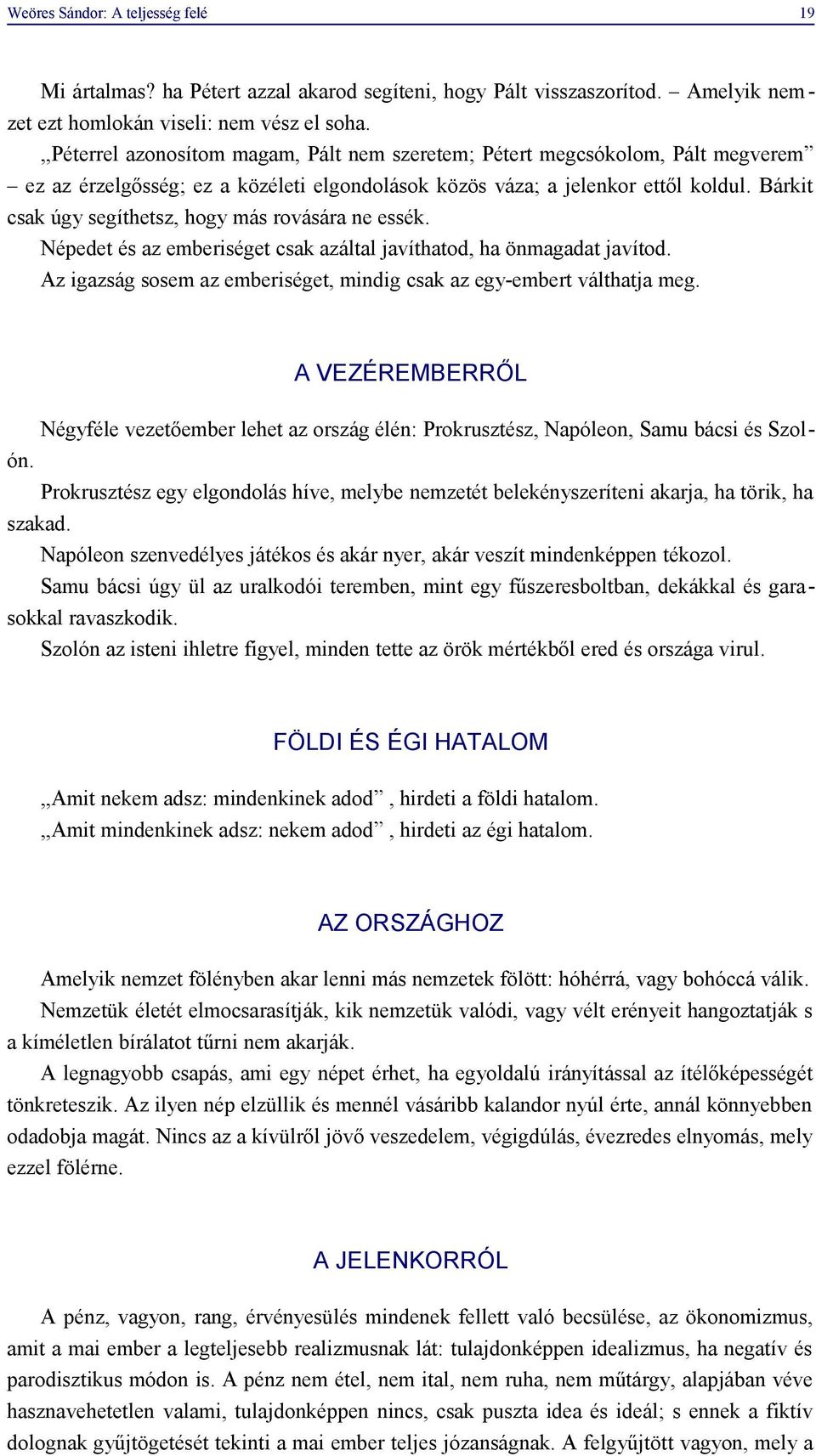 Bárkit csak úgy segíthetsz, hogy más rovására ne essék. Népedet és az emberiséget csak azáltal javíthatod, ha önmagadat javítod.