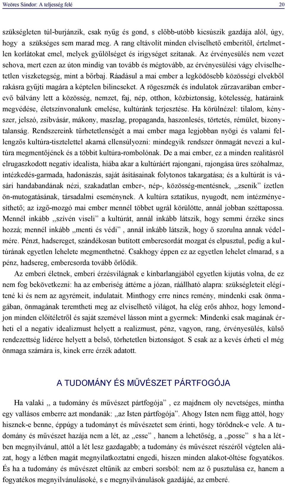 Az érvényesülés nem vezet sehova, mert ezen az úton mindig van tovább és mégtovább, az érvényesülési vágy elviselhetetlen viszketegség, mint a bőrbaj.