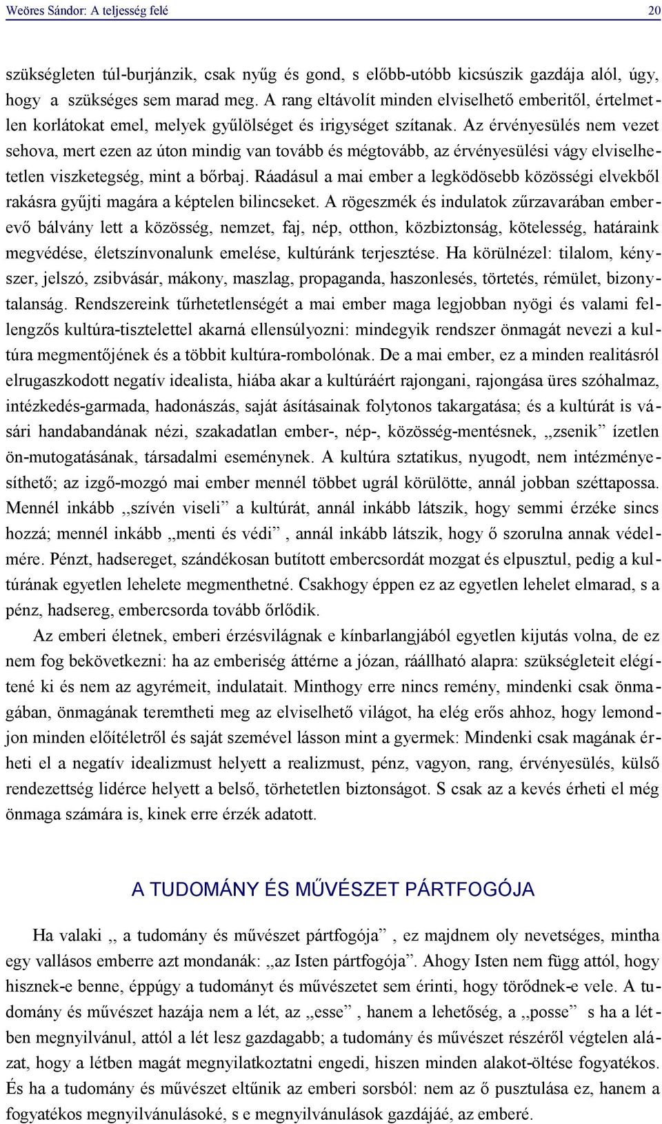 Az érvényesülés nem vezet sehova, mert ezen az úton mindig van tovább és mégtovább, az érvényesülési vágy elviselhetetlen viszketegség, mint a bőrbaj.