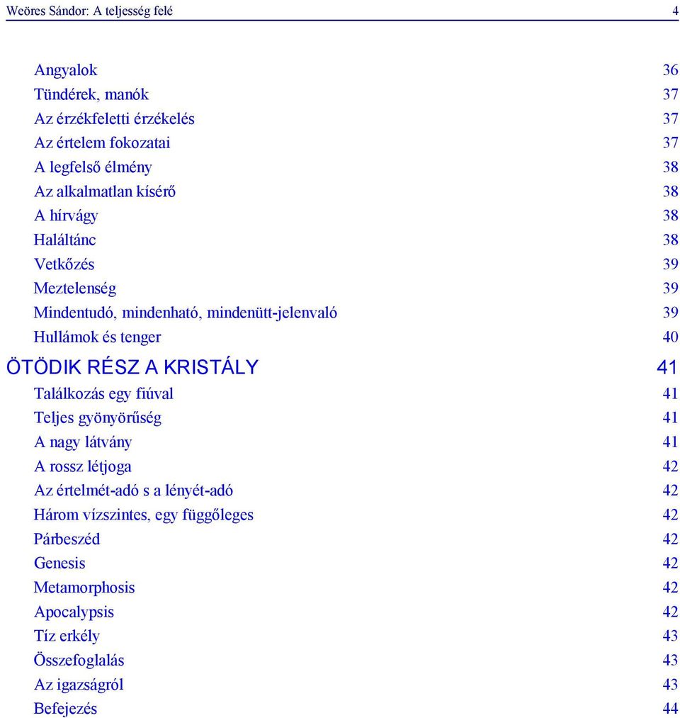 ÖTÖDIK RÉSZ A KRISTÁLY 41 Találkozás egy fiúval 41 Teljes gyönyörűség 41 A nagy látvány 41 A rossz létjoga 42 Az értelmét-adó s a lényét-adó 42