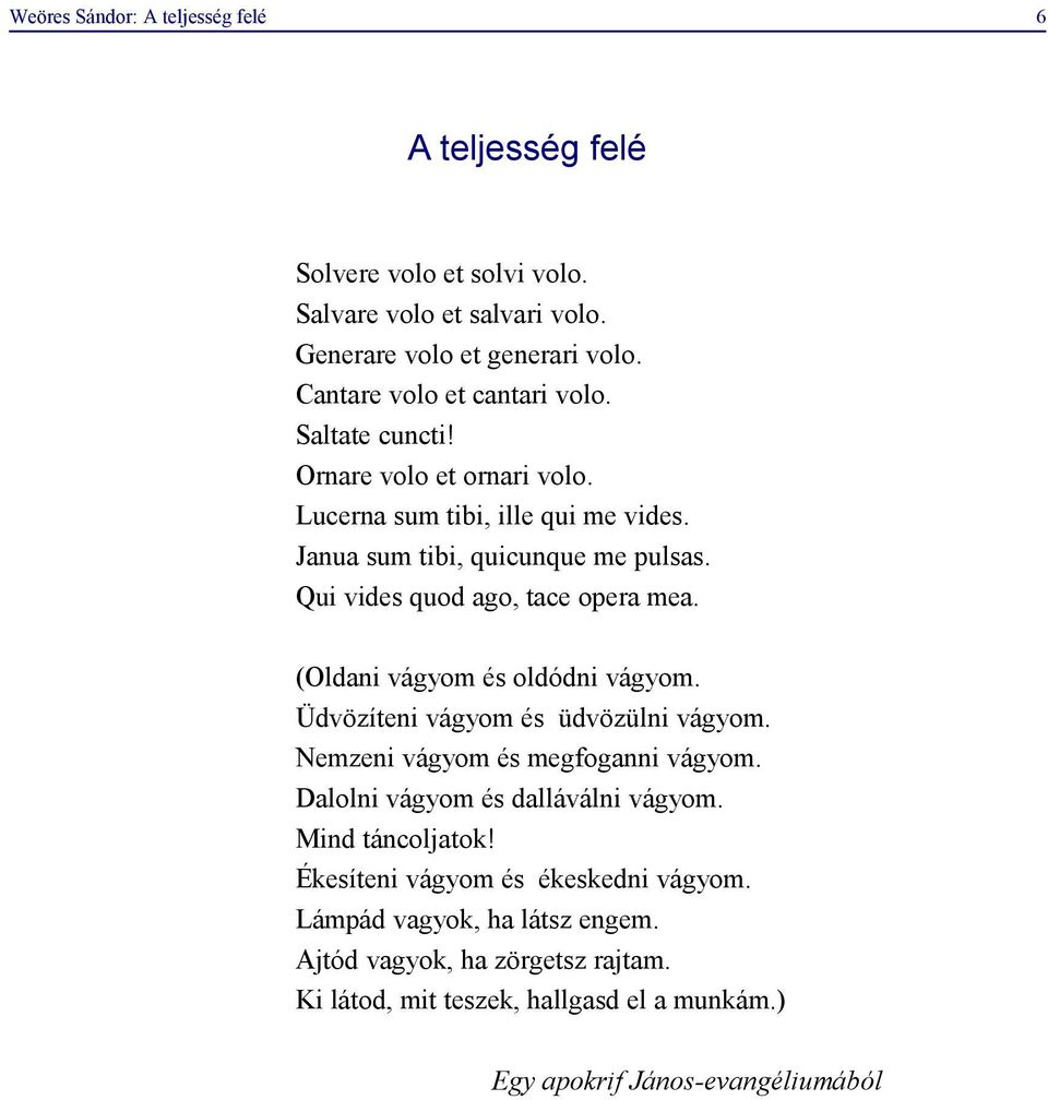 Qui vides quod ago, tace opera mea. (Oldani vágyom és oldódni vágyom. Üdvözíteni vágyom és üdvözülni vágyom. Nemzeni vágyom és megfoganni vágyom.