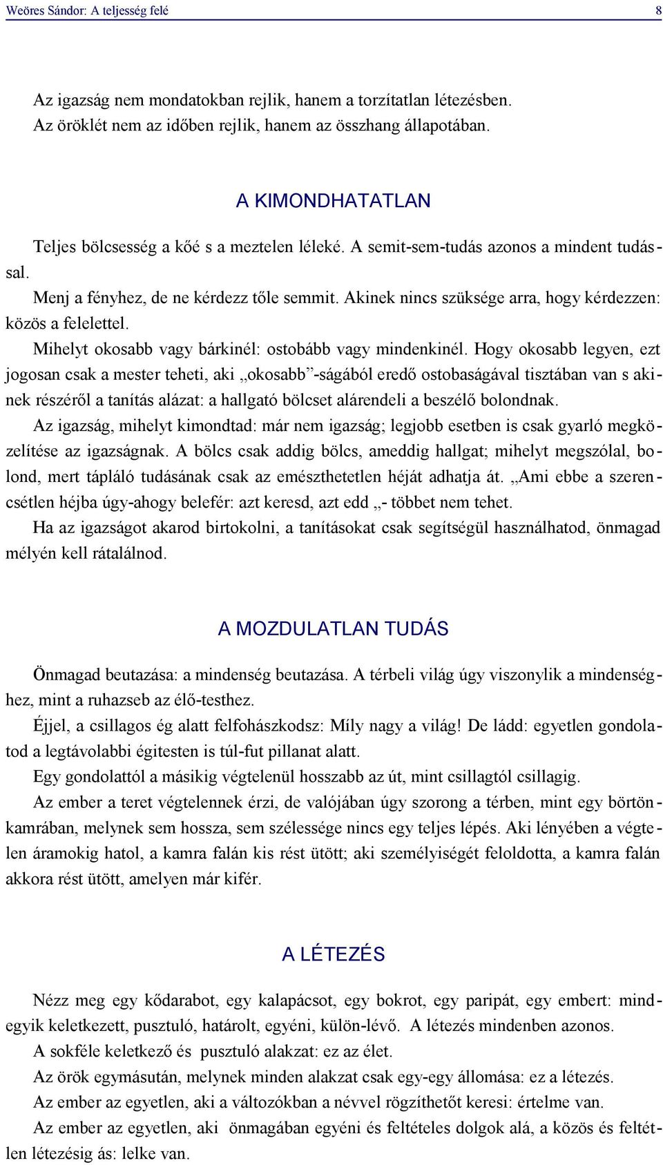 Akinek nincs szüksége arra, hogy kérdezzen: közös a felelettel. Mihelyt okosabb vagy bárkinél: ostobább vagy mindenkinél.