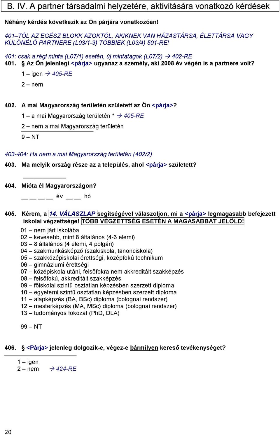 Az Ön jelenlegi <párja> ugyanaz a személy, aki 2008 év végén is a partnere volt? 1 igen 405-RE 2 nem 402. A mai Magyarország területén született az Ön <párja>?