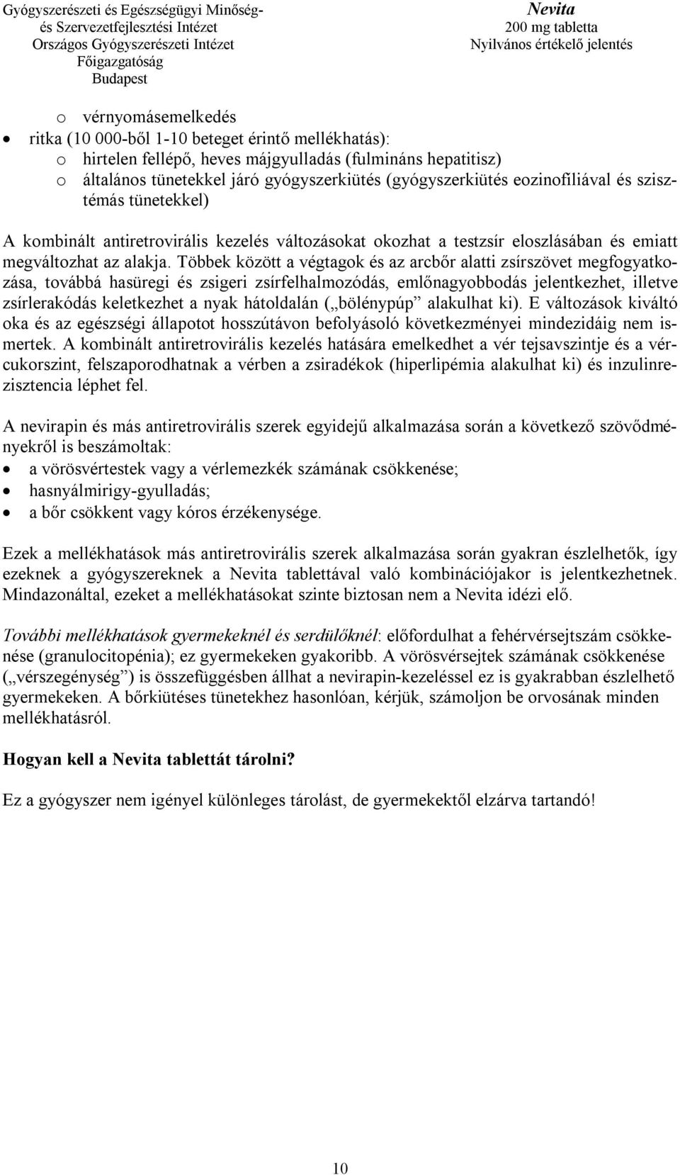 Többek között a végtagok és az arcbőr alatti zsírszövet megfogyatkozása, továbbá hasüregi és zsigeri zsírfelhalmozódás, emlőnagyobbodás jelentkezhet, illetve zsírlerakódás keletkezhet a nyak