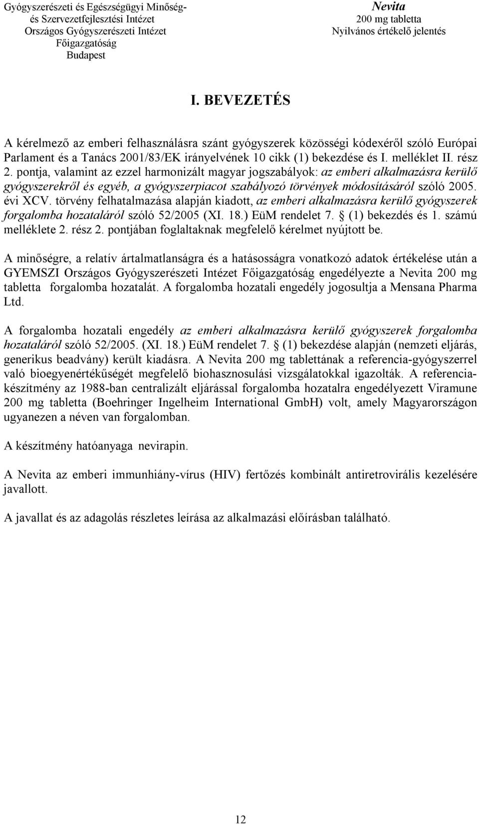 törvény felhatalmazása alapján kiadott, az emberi alkalmazásra kerülő gyógyszerek forgalomba hozataláról szóló 52/2005 (XI. 18.) EüM rendelet 7. (1) bekezdés és 1. számú melléklete 2. rész 2.