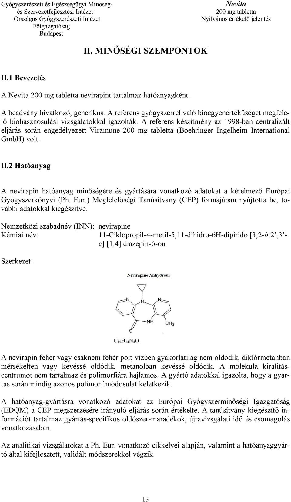 A referens készítmény az 1998-ban centralizált eljárás során engedélyezett Viramune (Boehringer Ingelheim International GmbH) volt. II.