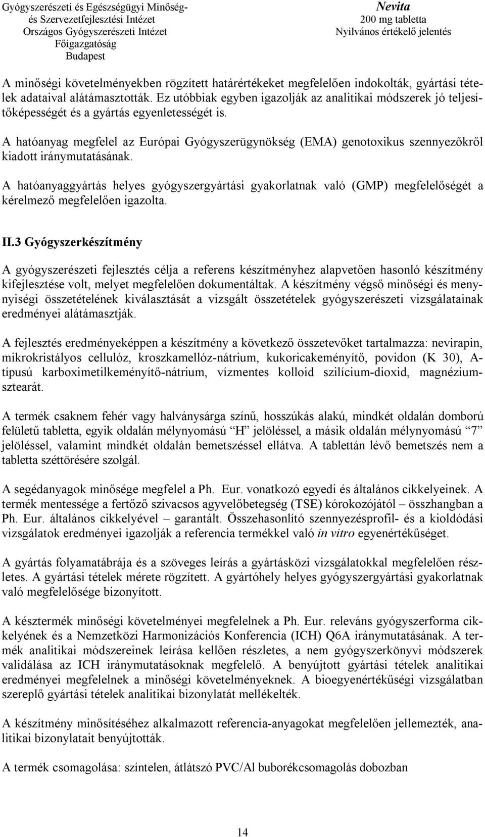 A hatóanyag megfelel az Európai Gyógyszerügynökség (EMA) genotoxikus szennyezőkről kiadott iránymutatásának.