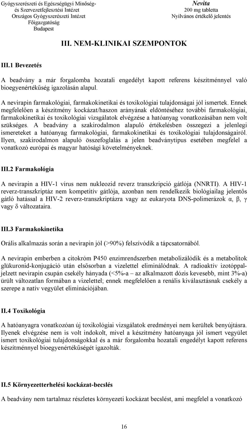Ennek megfelelően a készítmény kockázat/haszon arányának eldöntéséhez további farmakológiai, farmakokinetikai és toxikológiai vizsgálatok elvégzése a hatóanyag vonatkozásában nem volt szükséges.