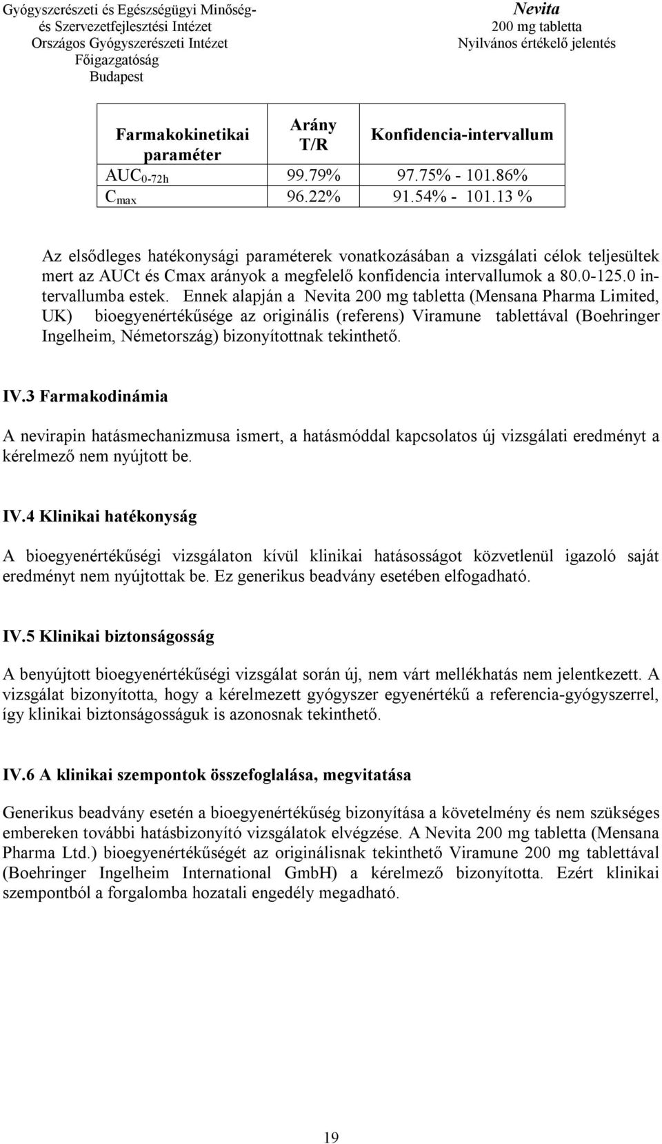 Ennek alapján a (Mensana Pharma Limited, UK) bioegyenértékűsége az originális (referens) Viramune tablettával (Boehringer Ingelheim, Németország) bizonyítottnak tekinthető. IV.