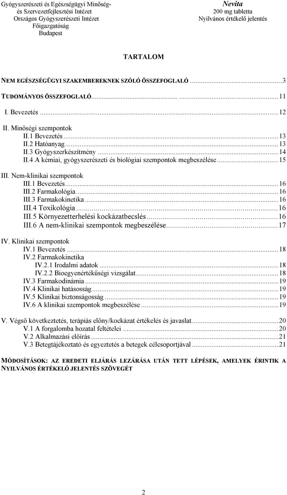 .. 16 III.5 Környezetterhelési kockázatbecslés... 16 III.6 A nem-klinikai szempontok megbeszélése... 17 IV. Klinikai szempontok IV.1 Bevezetés... 18 IV.2 Farmakokinetika IV.2.1 Irodalmi adatok... 18 IV.2.2 Bioegyenértékűségi vizsgálat.