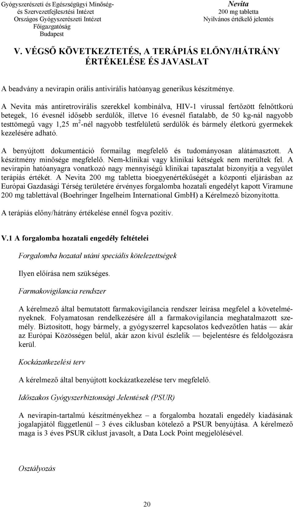 -nél nagyobb testfelületű serdülők és bármely életkorú gyermekek kezelésére adható. A benyújtott dokumentáció formailag megfelelő és tudományosan alátámasztott. A készítmény minősége megfelelő.
