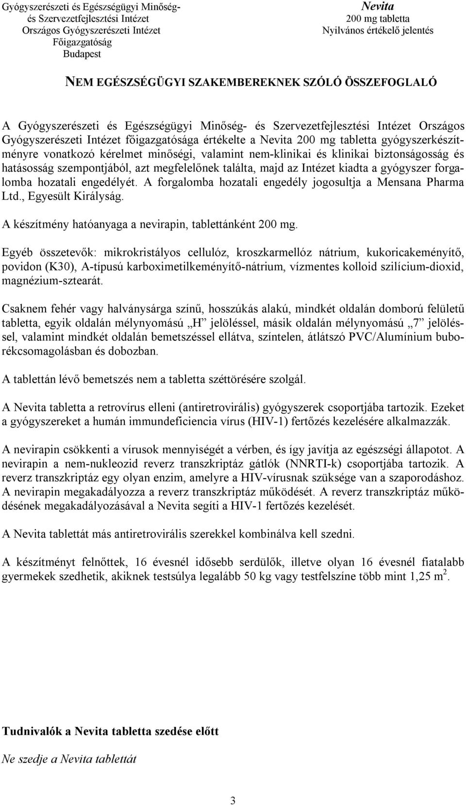 A forgalomba hozatali engedély jogosultja a Mensana Pharma Ltd., Egyesült Királyság. A készítmény hatóanyaga a nevirapin, tablettánként 200 mg.