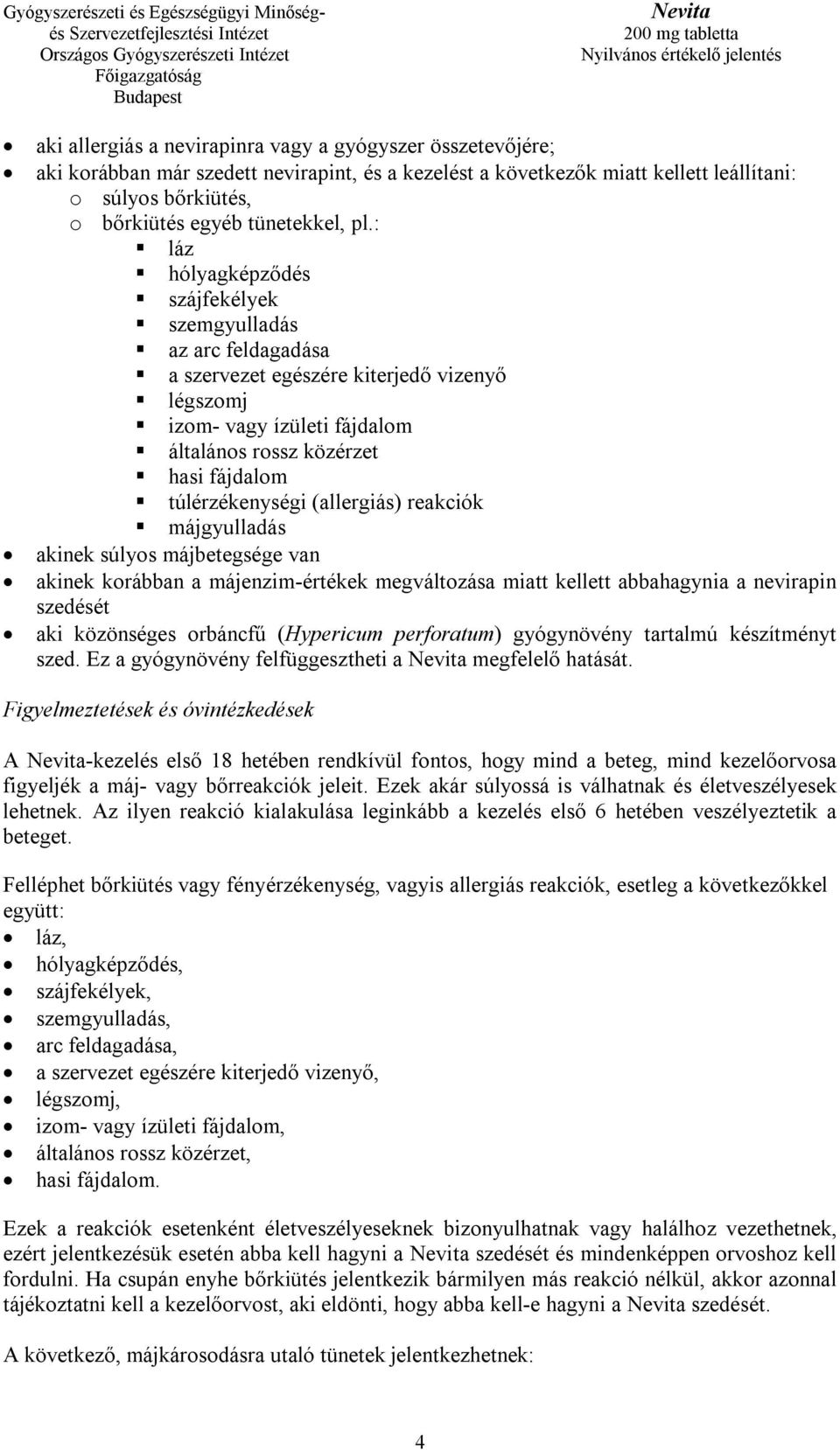 túlérzékenységi (allergiás) reakciók májgyulladás akinek súlyos májbetegsége van akinek korábban a májenzim-értékek megváltozása miatt kellett abbahagynia a nevirapin szedését aki közönséges orbáncfű