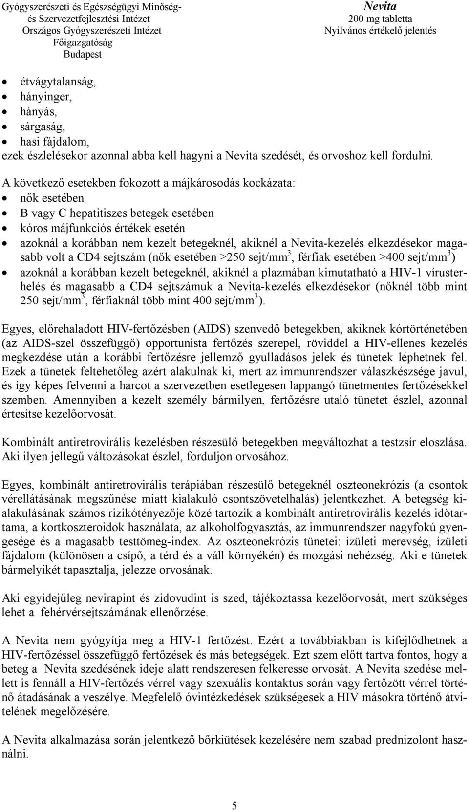 -kezelés elkezdésekor magasabb volt a CD4 sejtszám (nők esetében >250 sejt/mm 3, férfiak esetében >400 sejt/mm 3 ) azoknál a korábban kezelt betegeknél, akiknél a plazmában kimutatható a HIV-1