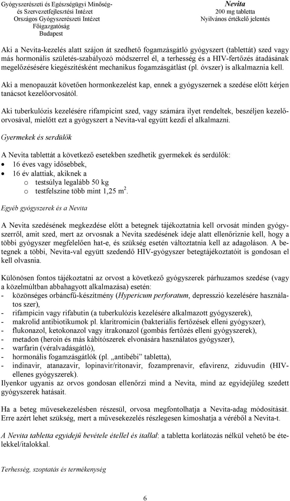 Aki tuberkulózis kezelésére rifampicint szed, vagy számára ilyet rendeltek, beszéljen kezelőorvosával, mielőtt ezt a gyógyszert a -val együtt kezdi el alkalmazni.